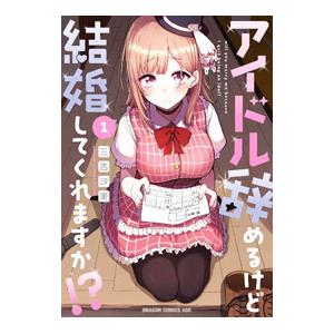 アイドル辞めるけど結婚してくれますか！？ 1／三吉汐美