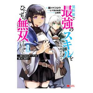 異世界で最強のスキルを生み出せたので、ひたすら無双することにしました。〜俺だけがスキルの数値を勝手に...