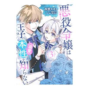 悪役令嬢は王子の本性（溺愛）を知らない 3／西賀スオミ