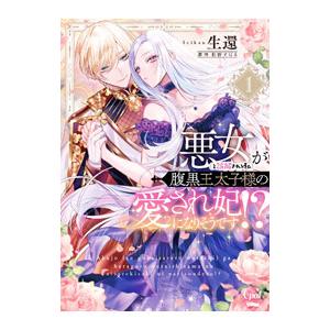 悪女（と誤解される私）が腹黒王太子様の愛され妃になりそうです！？ 1／生還