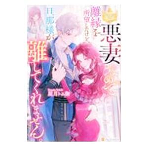 悪妻なので離縁を所望したけど、旦那様が離してくれません。／屋月トム伽