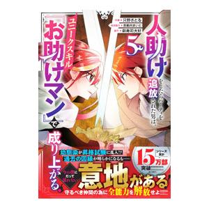 人助けをしたらパーティを追放された男は、ユニークスキル『お助けマン』で成り上がる。 5／只野さとる