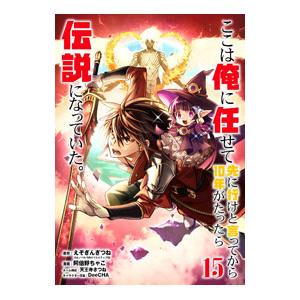 ここは俺に任せて先に行けと言ってから10年がたったら伝説になっていた。 15／阿倍野ちゃこ