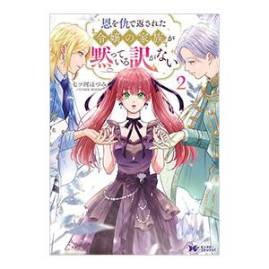 恩を仇で返された令嬢の家族が黙っている訳がない 2／七ツ河ほづみ