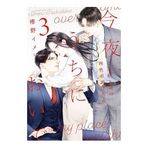 今夜、うちにおいで〜冷徹上司の理性が溶けたら 3／椿野イメリ