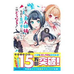 男嫌いな美人姉妹を名前も告げずに助けたら一体どうなる？ 2／司馬淳子