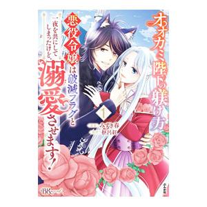オオカミ陛下の躾け方 悪役令嬢は破滅フラグと一夜を共にしてしまったけど、溺愛させます！ 1／みずき春
