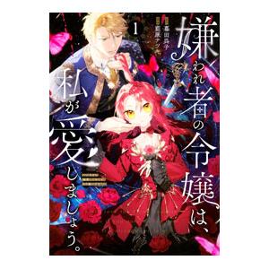 嫌われ者の令嬢は、私が愛しましょう。〜いまさら溺愛してきても、もう遅いです！〜 1／藍原ナツキ
