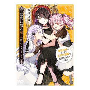 歴史に残る悪女になるぞ 悪役令嬢になるほど王子の溺愛は加速するようです！ 5／保志あかり