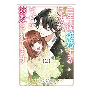 三年後離婚するはずが、なぜか溺愛されてます 2／咲宮いろは