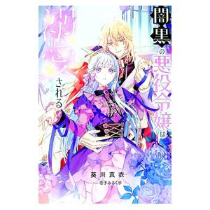 闇黒の悪役令嬢は溺愛される／葵川真衣