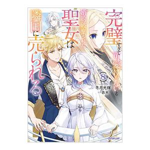完璧すぎて可愛げがないと婚約破棄された聖女は隣国に売られる 8／冬月光輝