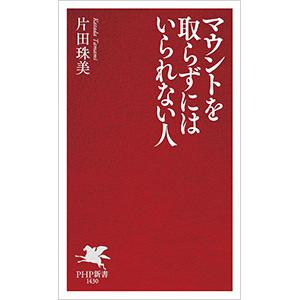 マウントを取らずにはいられない人／片田珠美