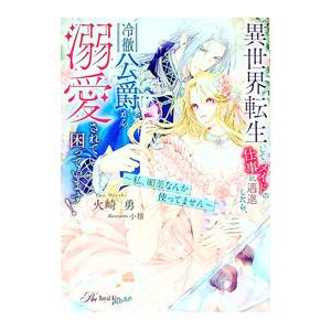 異世界転生して、メイドの仕事に邁進したら、冷徹公爵から溺愛されて困っています！／火崎勇
