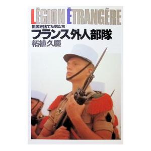 フランス外人部隊―祖国を捨てた男たち／柘植久慶