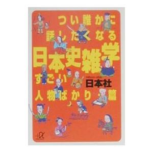 つい誰かに話したくなる日本史雑学 すごい人物ばかり・篇／日本社