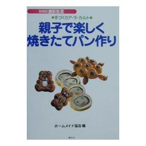 親子で楽しく焼きたてパン作り−手づくりア・ラ・カルト−／ホームメイド協会【編】