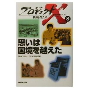 プロジェクトX挑戦者たち(8)−思いは国境を越えた−／NHKプロジェクトX制作班【編】