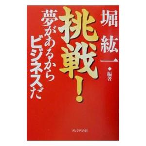 挑戦！夢があるからビジネスだ／堀紘一