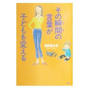 その瞬間（とき）の言葉が子どもを変える／富田富士也