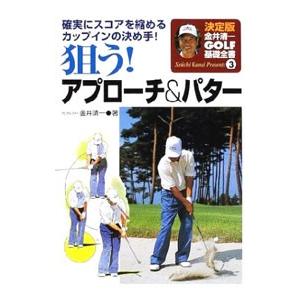 ［決定版］金井清一GOLF基礎全書(3)−狙う！アプローチ＆パター−／金井清一