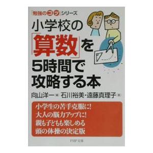 「勉強のコツ」シリーズ−小学校の「算数」を5時間で攻略する本−／石川裕美／遠藤真理子
