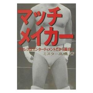 マッチメイカー プロレスはエンターティメントだから面白い／ミスター高橋