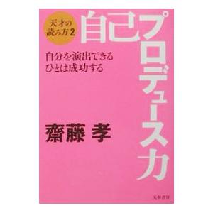 自己プロデュース力−自分を演出できるひとは成功する−／齋藤孝