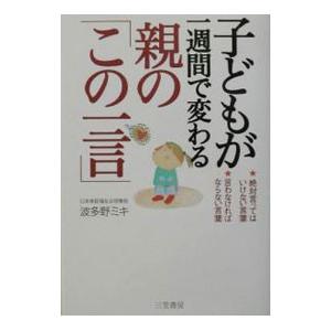 子どもが一週間で変わる親の「この一言」／波多野未記