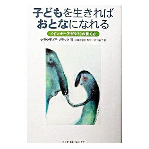 子どもを生きればおとなになれる−＜インナーアダルト＞の育て方−／クラウディア・ブラック