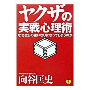 ヤクザの実戦心理術 なぜ彼らの言いなりになってしまうのか／向谷匡史