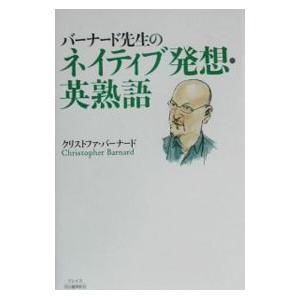 バーナード先生のネイティブ発想・英熟語／クリストファ・バーナード