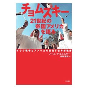 チョムスキー２１世紀の帝国アメリカを語る−イラク戦争とアメリカの目指す世界新秩序−／ノーム・チョムスキー