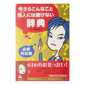 今さらこんなこと他人（ひと）には聞けない辞典−必修科目編−／日本の常識研究会【編】