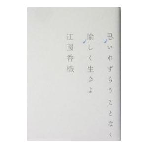 思いわずらうことなく愉しく生きよ／江國香織