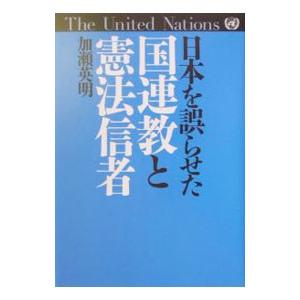 日本を誤らせた国連教と憲法信者／加瀬英明