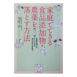 家庭でできる食品添加物・農薬を落とす方法−食材の選び方、下ごしらえ、食べ方の工夫まで−／増尾清
