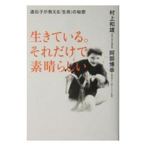 生きている。それだけで素晴らしい／村上和雄