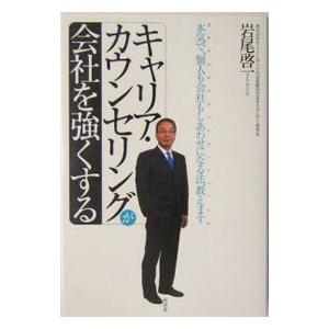 「キャリア・カウンセリング」が会社を強くする−本気で、個人も会社もしあわせになる法、教えます−／岩尾...