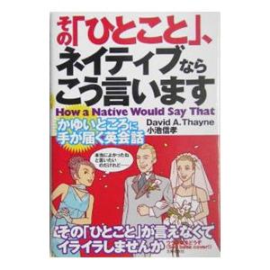 その「ひとこと」、ネイティブならこう言います−かゆいところに手が届く英会話−／ディビッド・セイン｜ネットオフ ヤフー店
