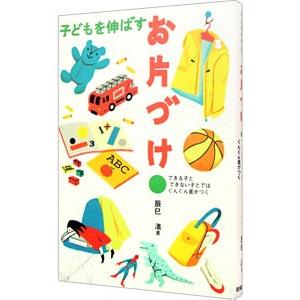 子どもを伸ばすお片づけ／辰巳渚
