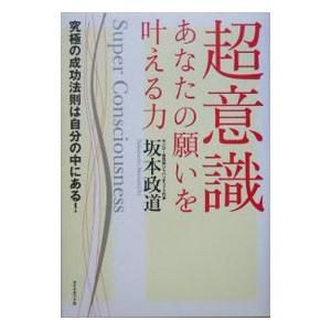 超意識あなたの願いを叶える力／坂本政道