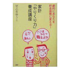 家計「やりくり力」養成講座−劇的にあなたを貯金体質に変える！−／早乙女ゆうこ