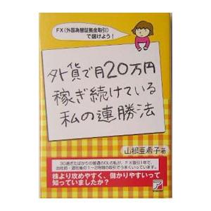 外貨で月２０万円稼ぎ続けている私の連勝法 ＦＸ（外国為替証拠金取引）で儲けよう！／山根亜希子