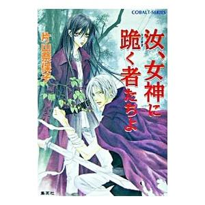 汝、女神に跪く者たちよ／片山奈保子