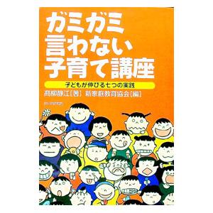 ガミガミ言わない子育て講座−子どもが伸びる七つの実践−／高柳静江