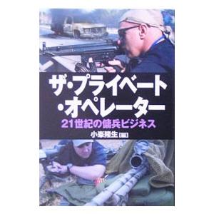 ザ プライベート オペレーター−21世紀の傭兵ビジネス−／並木書房