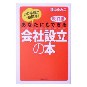 あなたにもできる会社設立の本 【改訂版】／福山ゆみこ