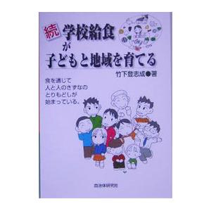 学校給食が子どもと地域を育てる 続／竹下登志成