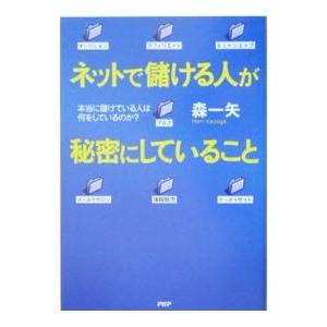 ネットで儲ける人が秘密にしていること−本当に儲けている人は何をしているのか？−／森一矢